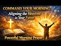 COMMAND YOUR MORNING: Aligning the Heavens in Your Favor | Powerful Morning Prayer (Psalm 19:1)