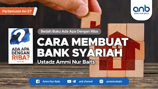 Cara Membuat Bank Syariah | Ustadz Ammi Nur Baits, ST., BA