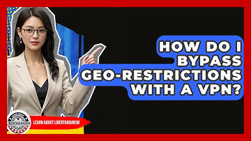 How Do I Bypass Geo-Restrictions With A VPN? - Learn About Libertarianism