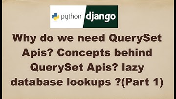 Why do we need Django QuerySet Apis? Concepts behind QuerySet Apis? lazy database lookups ?(Part 1)