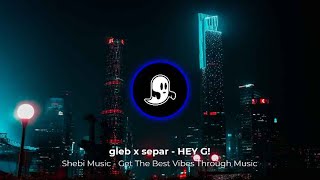 gleb x separ - HEY G! - Shebi Music - Get The Best Vibes Through Music
