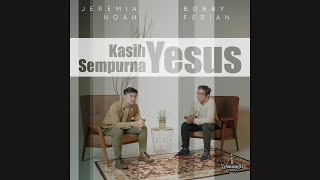 Kasih Yesus Sempurna - Jeremia Noah feat Bobby Febian