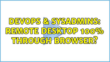 DevOps & SysAdmins: Remote Desktop 100% through browser? (9 Solutions!!)