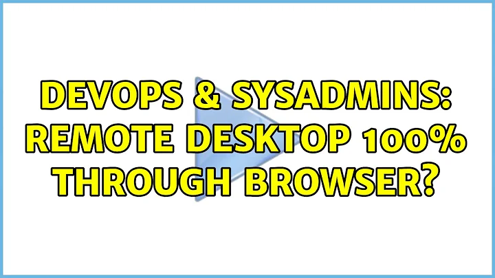 DevOps & SysAdmins: Remote Desktop 100% through browser? (9 Solutions!!)