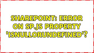 Sharepoint: Error on sp.js property 'isNullOrUndefined'? (2 Solutions!!)