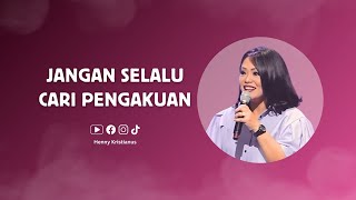 Jangan Selalu Cari Pengakuan - Henny Kristianus