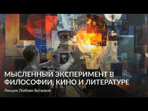 Мысленный эксперимент в философии, кино и литературе – Лекция Любови Бугаевой