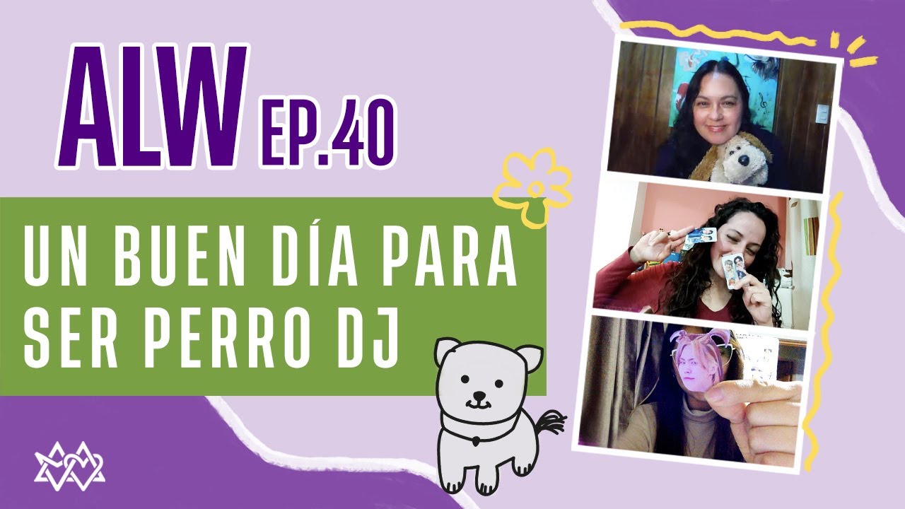 ALW EP. 40 - Un buen día para ser perro DJ