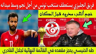 عاجل فريق انجليزي يستعطف منتخب تونس من أجل وسط ميدانه والخنيسى يحجز مقعده في القائمة النهائية 