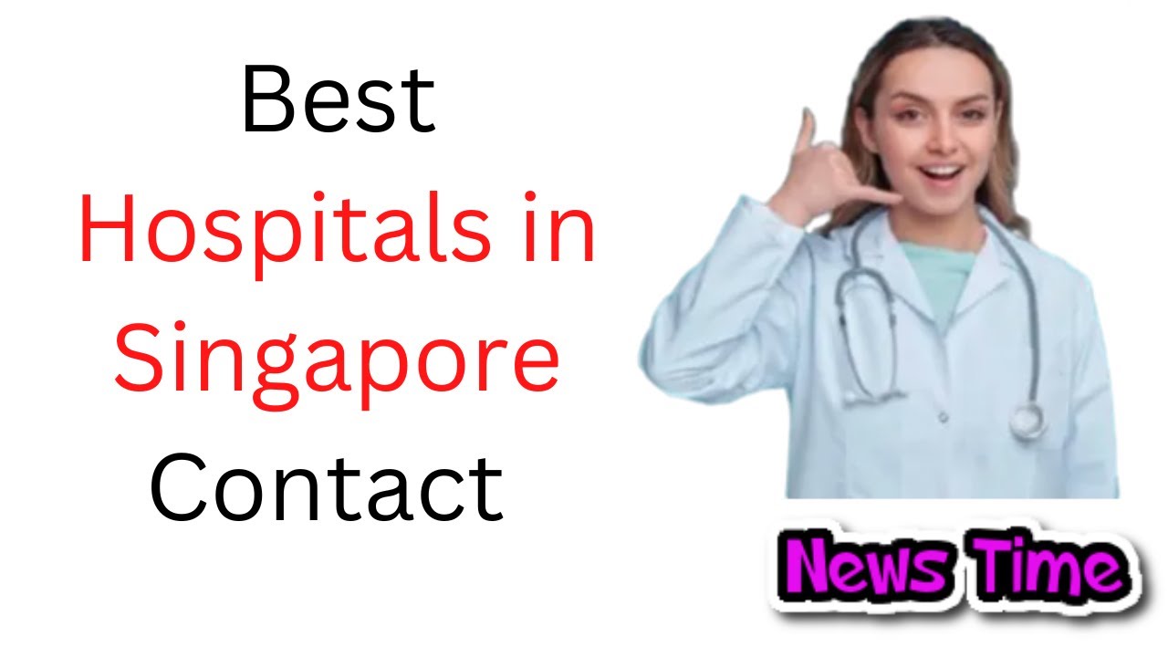 Best Hospitals in Singapore Contact Number, Apartment, Doctor List and