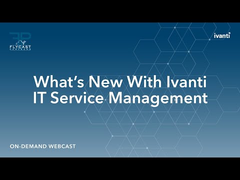 Ivanti IT Service Management: What's New? w/ Flycast Partners