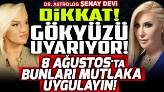 DİKKAT! Gökyüzü Uyarıyor! 8 Ağustos'ta Bunları MUTLAKA UYGULAYIN!  Şenay Devi'den OLAY Öngörüler!