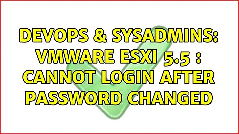 DevOps & SysAdmins: VMware ESXi 5.5 : cannot login after password changed (2 Solutions!!)