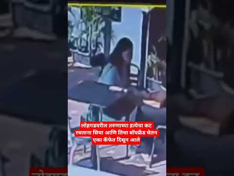 लोहगडवरील तरुणाच्या हत्येचा कट रचताना सिया आणि तिचा बॉयफ्रेंड चेतन कॅफेत दिसून आले#pune#lohgadfort
