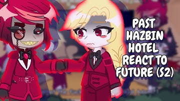 Past Hazbin Hotel React To Future (S2) || Gacha React
