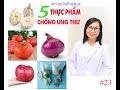 #23. 5 THỰC PHẨM CHỐNG UNG THƯ & Cách sử dụng đúng tăng hiệu quả