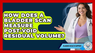 How Does A Bladder Scan Measure Post-void Residual Volume? - Bladder Health Support