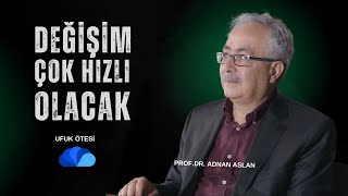 DEĞİŞİM ÇOK HIZLI OLACAK - UFUK ÖTESİ