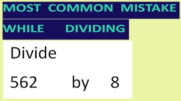 Divide     562        by     8     Most   common  mistake  while   dividing