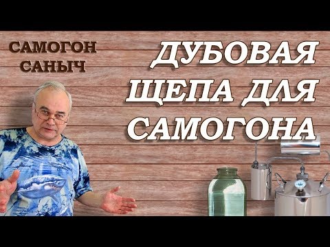 ДУБОВАЯ ЩЕПА для самогона. Как ее готовят? / Самогоноварение для начинающих