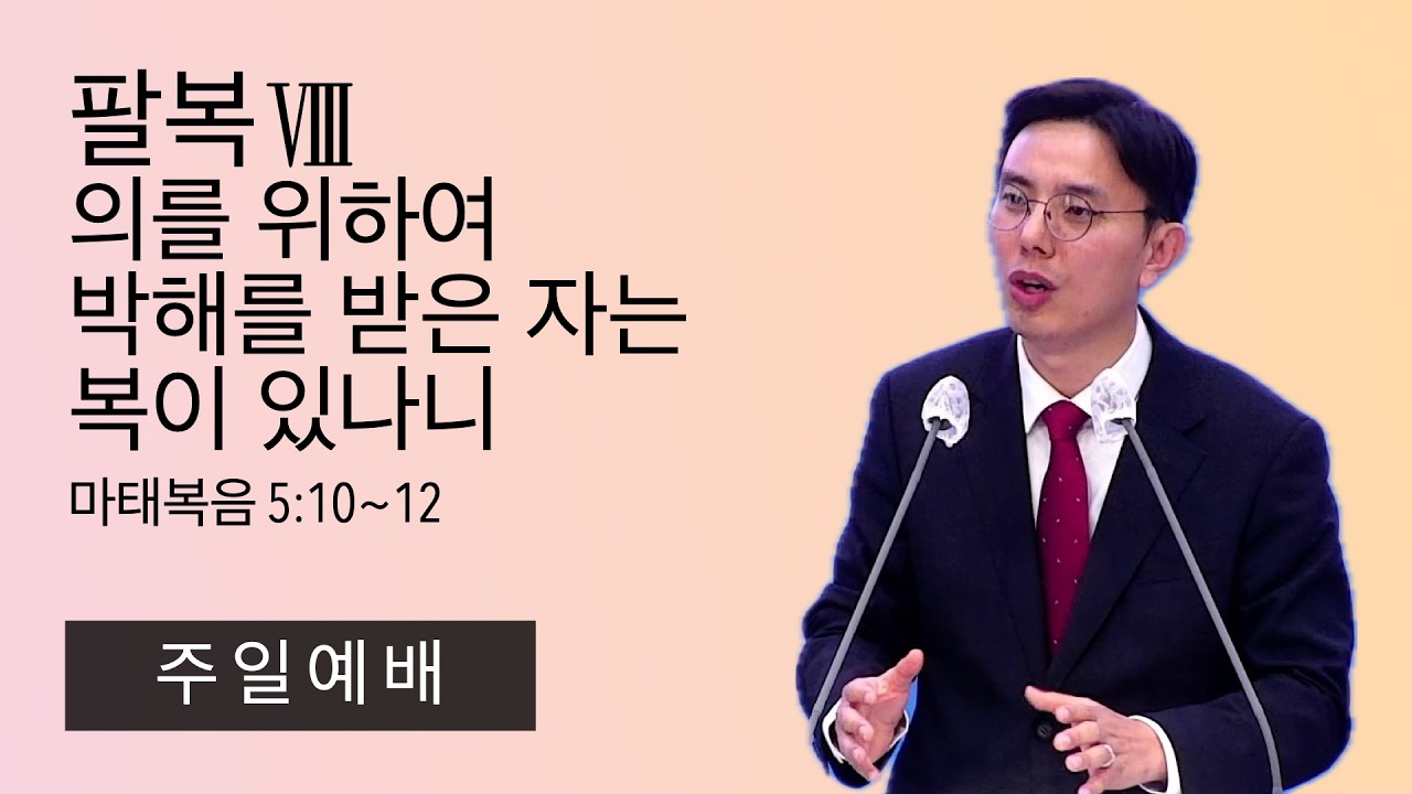 26.2.22. (주일) 팔복Ⅷ : 의를 위하여 박해를 받은 자는 복이 있나니 (마태복음 5:10~12)