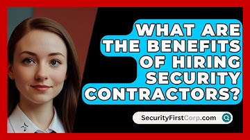 What Are The Benefits Of Hiring Security Contractors? - SecurityFirstCorp.com