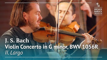 Johann Sebastian Bach: Violin Concerto in G minor, BWV 1056R, II. Largo – Bremer Barockorchester