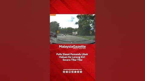 MG Short : Polis Siasat Pemandu Ubah Haluan Ke Lorong Kiri Secara Tiba-Tiba