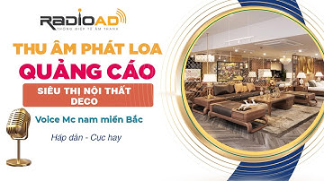 Thu Âm Quảng Cáo | Siêu thị Nội Thất Deco | Voice MC Nam miền Bắc cực hay | Radio Ad