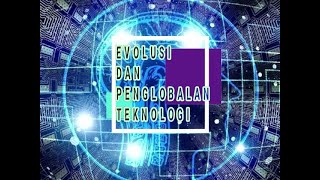 EVOLUSI DAN PENGLOBALAN TEKNOLOGI