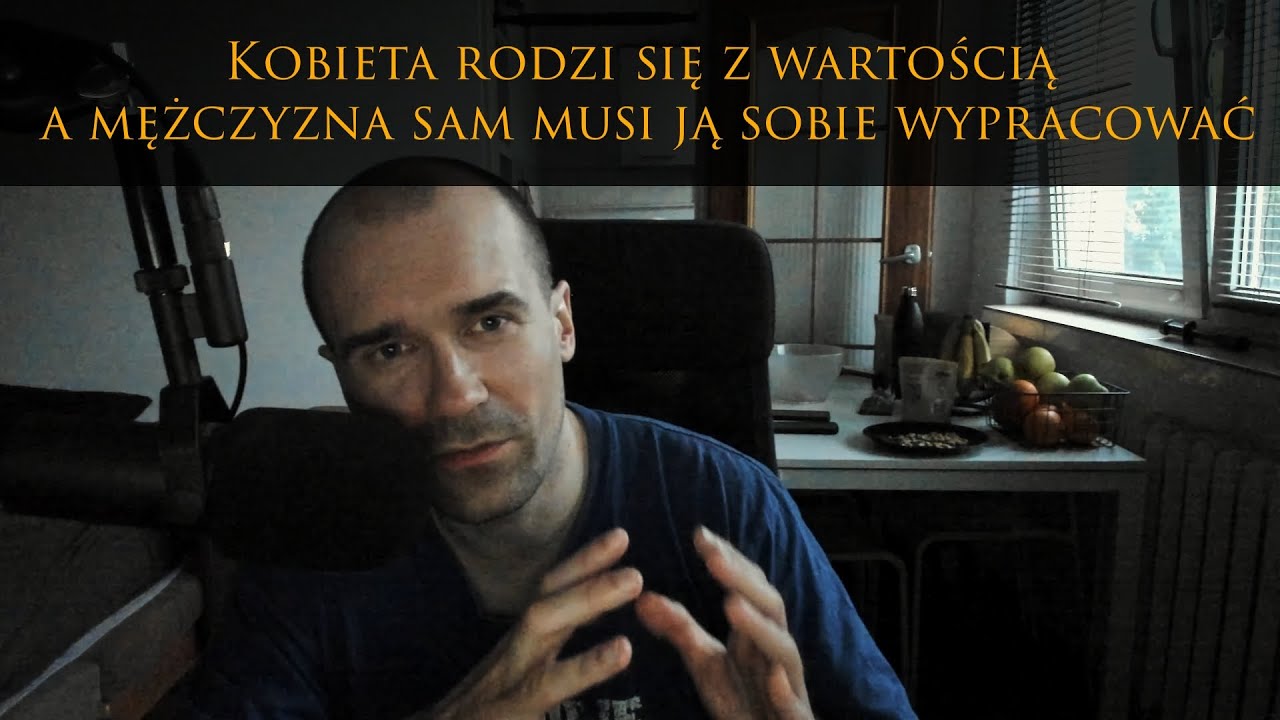 Kobieta rodzi się z wartością a mężczyzna sam musi ją sobie wypracować