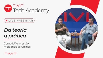 TIVIT Tech Academy | Da teoria à pratica: Como ioT e IA estão moldando as utilities