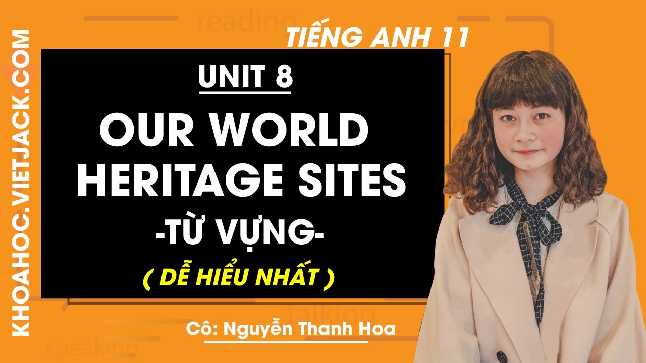 Tiếng Anh 11 - Unit 8 Our world heritage sites - Từ vựng - Cô Nguyễn ...