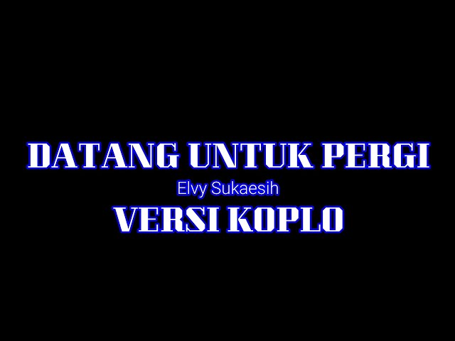 DATANG UNTUK PERGI KARAOKE NADA CEWEK ( Elvy Sukaesih ) VERSI KOPLO class=