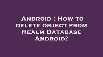 Android : How to delete object from Realm Database Android?