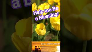 Short Prayer - Help me to BE a Blessing!