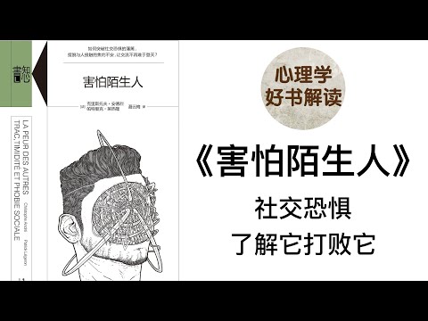 《害怕陌生人》深入浅出解读 什么是社交焦虑症？社交焦虑症究竟是如何形成的？如何有效克服社交焦虑症？科学看待社交焦虑，了解它打败它