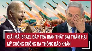 Điểm nóng thế giới: Giải mã Israel đáp trả Iran thất bại thảm hại Mỹ cuống cuồng thông báo khẩn