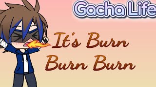 It's Burn Burn Burn (Meme) #GachaLife