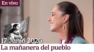 #MañaneraDelPueblo | Conferencia de prensa matutina de la Presidenta Sheinbaum | 17•Junio•2026