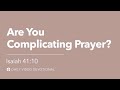 Are you complicating prayer  isaiah 4110  our daily bread devotional