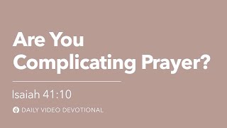 Are You Complicating Prayer? | Isaiah 41:10 | Our Daily Bread Video Devotional