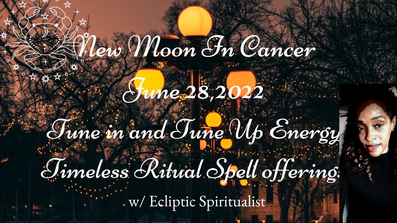 New Moon In Cancer June 28, 2022” Tune in and Tune Up Energy” Timeless Ritual Spell Offerings