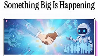 Something Big Is Happening ~ Matt Shumer  🤖