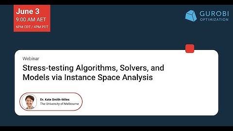 Gurobi Academic Webinar: Stress-testing Algorithms, Solvers, and Models via Instance Space Analysis