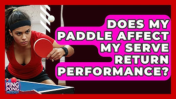 Does My Paddle Affect My Serve Return Performance? - Ping Pong Prodigy