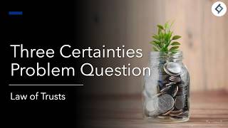 Three Certainties Problem Question | Law of Trusts