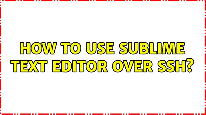 Ubuntu: How to use Sublime Text editor over SSH?