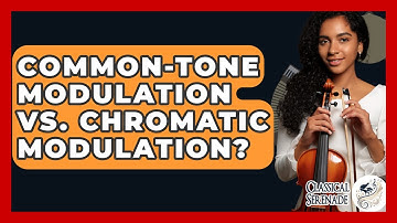 Common-Tone Modulation Vs. Chromatic Modulation? - Classical Serenade