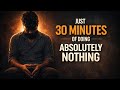 just 30 minutes of doing absolutely nothing